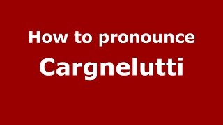 How to pronounce Cargnelutti