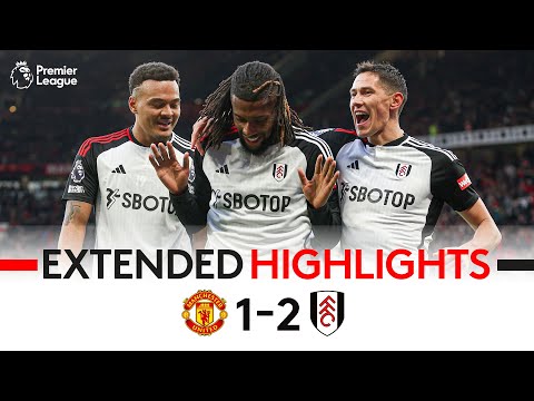 EXTENDED HIGHLIGHTS | Man Ud 1-2 Fulham | Iwobi At The Death Seals Memorable Victory At Old Traford