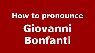 How to pronounce Giovanni Bonfanti