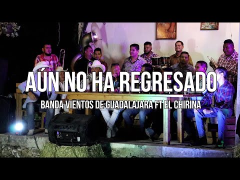 Banda Vientos De Guadalajara - Aún No Ha Regresado (En Vivo) FT El Chirina
