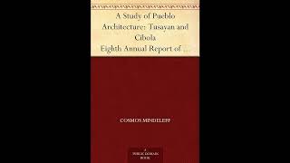 A Study of Pueblo Architecture: Tusayan and Cibola Eighth Annual Report of the Burea- Full Audiobook