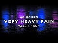 48 Hours Very Heavy Rain To Sleep FASTER Sleep Longer With Rain Sounds For Sleeping