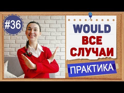Практика #36 Модальный глагол WOULD - ВСЕ СЛУЧАИ