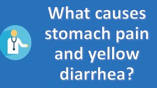 What causes stomach pain and yellow diarrhea ? | Top and Best Health Channel