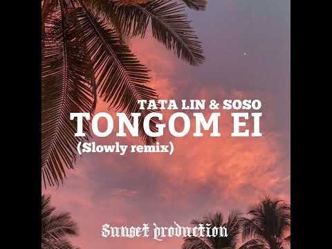 Tongom Ei (slowly remix) Tata Lin & Soso Asan