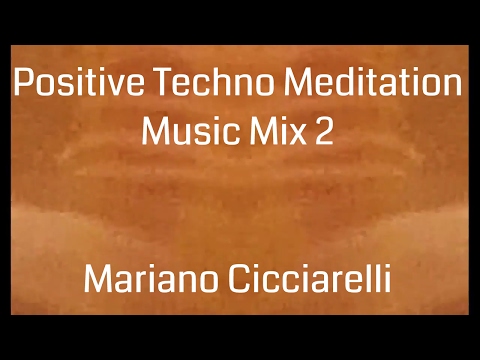 Positive Techno Meditation Music Mix 2 - Mariano Cicciarelli