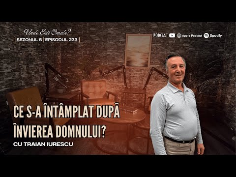 Ce s-a întâmplat după Învierea Domnului? | Unde Ești Omule? | EP 233 | cu Traian Iurescu