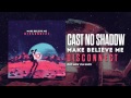 Make Believe Me - Cast No Shadow 