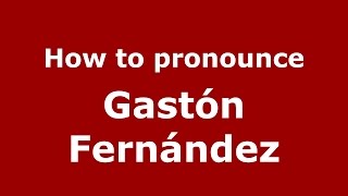 How to pronounce Gastón Fernández