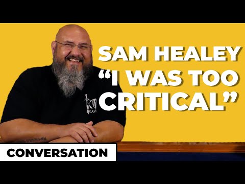 Interviewing Sam Healey - "I was too critical . . ."