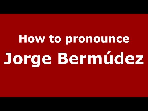 How to pronounce Jorge Bermúdez