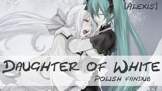Daughter of White~白ノ娘 (Polish Fandub)【Alexis】