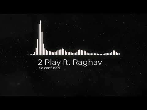 2 Play ft. Raghav - So confused