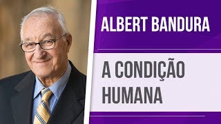 ALBERT BANDURA – A CONDIÇÃO HUMANA | APRENDIZAGEM SOCIAL