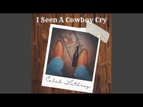 I Seen A Cowboy Cry - Caleb Lathrop