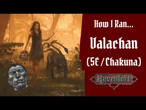 How I Ran Valachan (5E/Chakuna version) including the Trial of Hearts in my 5E Ravenloft Campaign