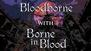 Bloodborne Gameplay - The One Reborn with The Second Coming (Borne in Blood)