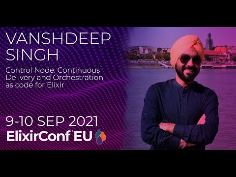 Control Node: Continuous Delivery &  (...) for Elixir | Vanshdeep Singh | ElixirConf EU 2021