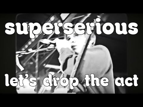 superserious - let's drop the act