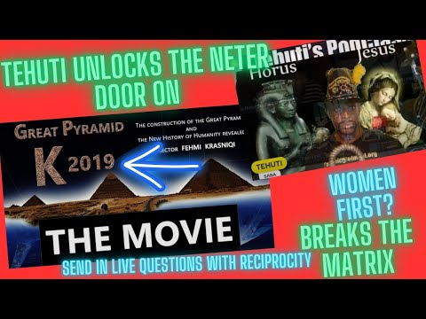 GREAT PYRAMID K 2019 MOVIE BROKEN DOWN BY TEHUTI~WOMEN HERE 1RST? SEND LIVE QUESTIONS & RECIPROCITY