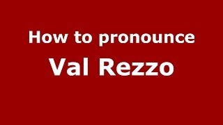How to pronounce Val Rezzo