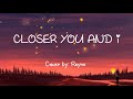 CLOSER YOU AND I (lyrics) cover by Reyne