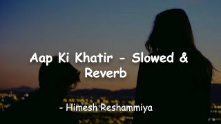Download lagu Aap Ki Khatir | Himesh Reshammiya | Slowed & Reverb | Chetan's Playlist ] mp3
