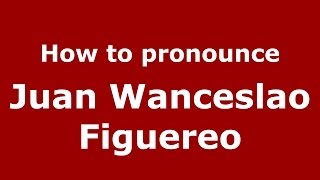 How to pronounce Juan Wanceslao Figuereo