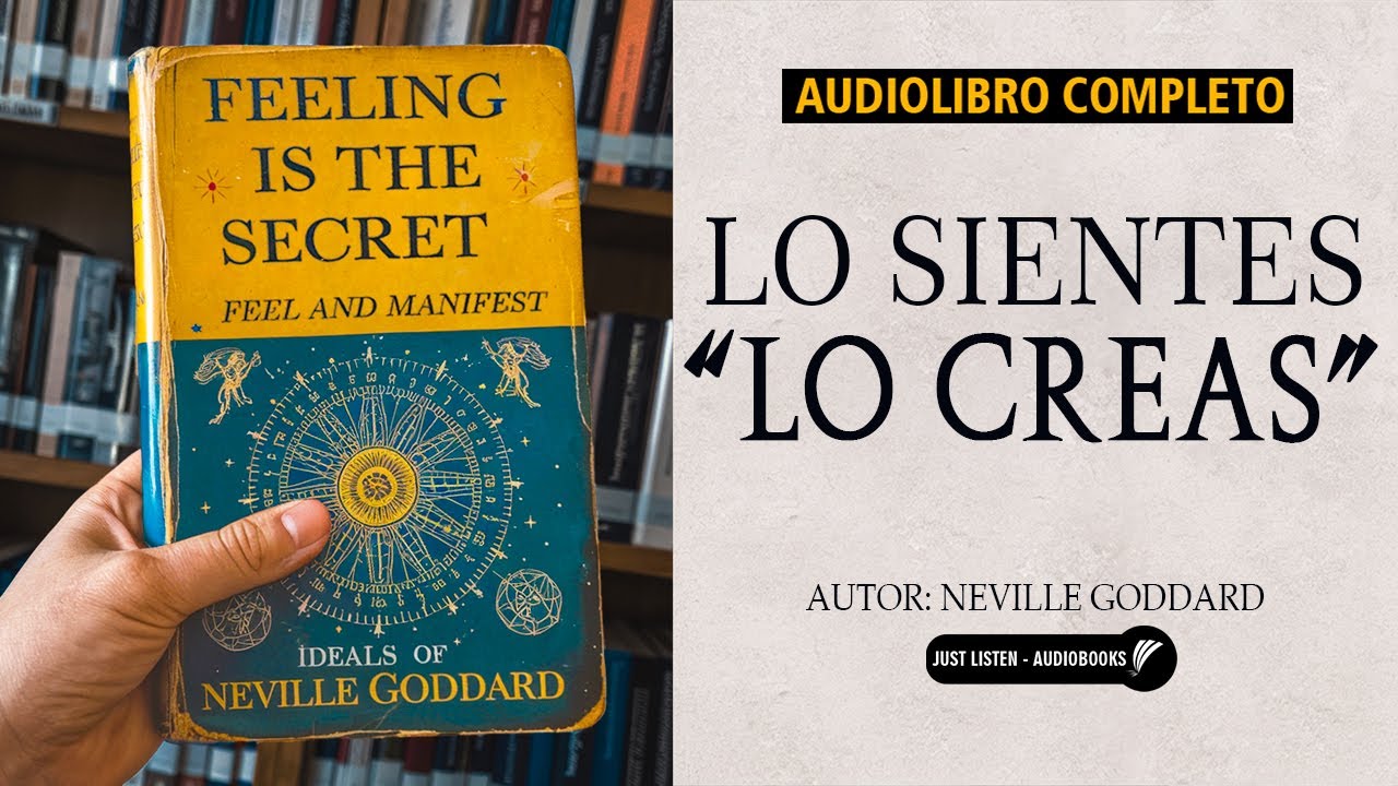 Sentir es el SECRETO: "Lo Sientes, Lo Manifiestas" - Ideales de Neville Goddard | Audiolibro