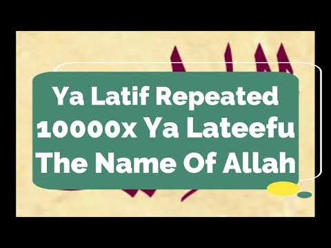 Ya Latif Repeated 10000x Ya Lateefu In The Name Of Allah