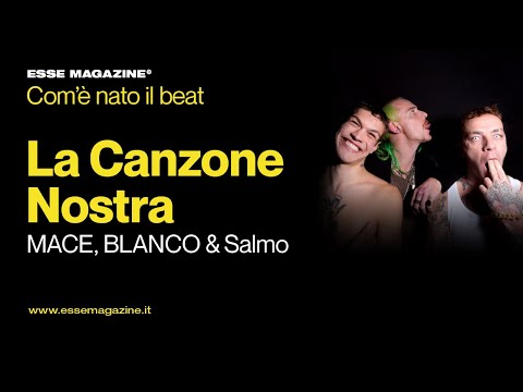 Com'è nata ''LA CANZONE NOSTRA'', la hit di MACE, SALMO e BLANCO | ESSE MAGAZINE
