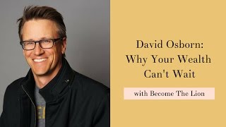 David Osborn: Why Your Wealth Can't Wait