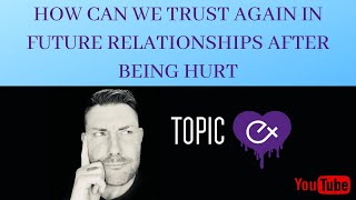 How Can We Trust Again In Future Relationships After Being Hurt Relationship Advice
