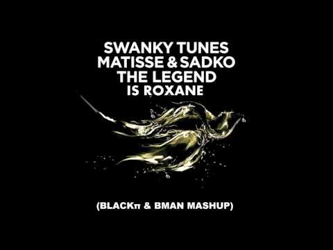 SWANKY TUNES MATISSE & SADKO-THE LEGEND IS ROXANNE(BMAN & BLACKπ mashup)