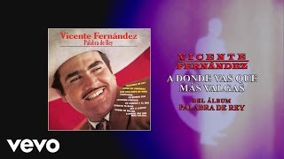 Vicente Fernández - A Donde Vas Que Más Valgas (Cover Audio)