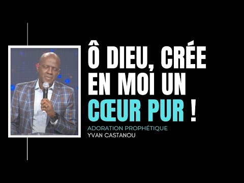 Ô DIEU, CRÉE EN MOI UN CŒUR PUR ! - Adoration prophétique | Ps Yvan Castanou