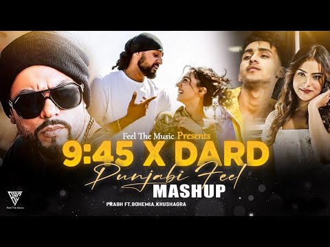 Prabh 9:45 X Dard Hua - Punjabi Feel Mashup 2024 | Prabh X Bohemia X Talwinder | Feel The Music