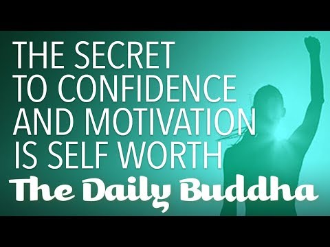 The secret to confidence and motivation is self worth - The Daily Buddha