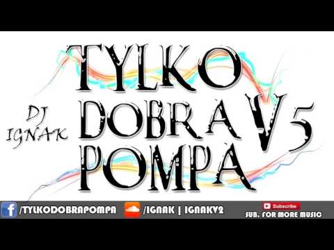 Tylko Dobra Pompa V5 ( Best Club Mix 2015 ! ) Dj ignak