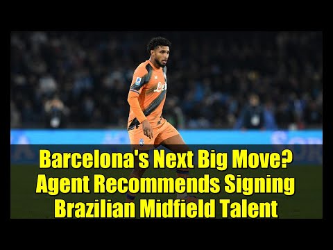 Barcelona's Next Big Move? Agent Recommends Signing Brazilian Midfield Talent
