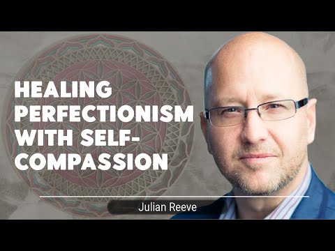 Healing Perfectionism With Self-Compassion — video featuring Julian Reeve