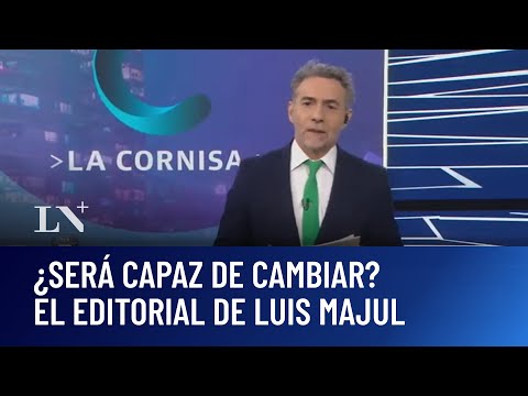 ¿Será capaz de cambiar? El editorial de Luis Majul