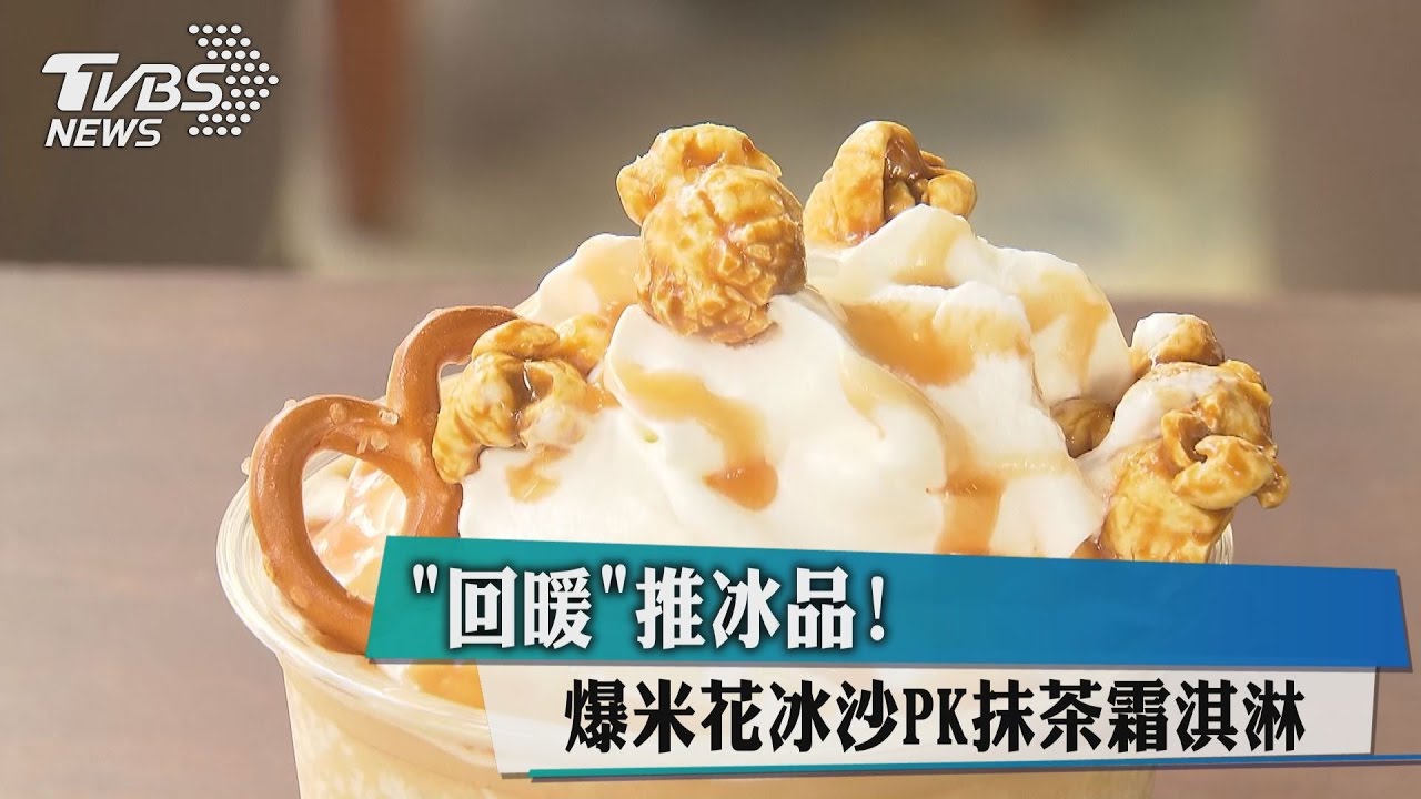 回暖推冰品！　爆米花冰沙PK抹茶霜淇淋