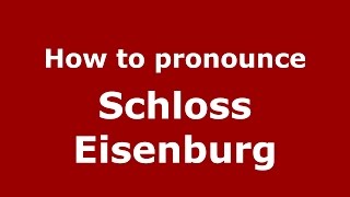 How to pronounce Schloss Eisenburg
