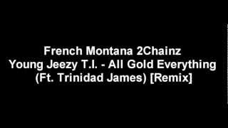 French Montana T.I. 2Chainz Young Jeezy - All Gold Everything Ft. Trinidad James Remix