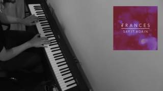 Frances - Say It Again (Piano Cover)