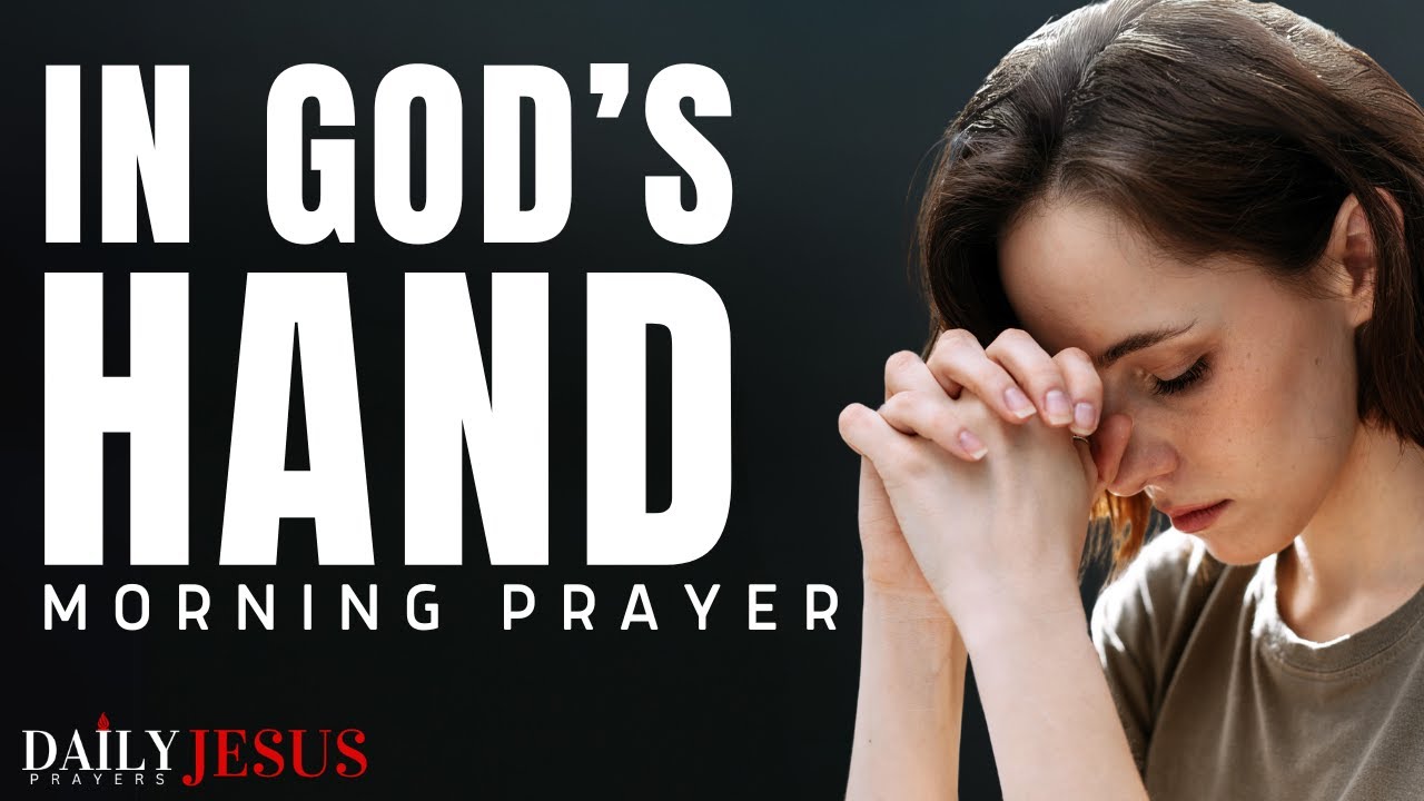 Don't Worry: You Are In God's Hand | A Blessed Prayer To Start Your Day