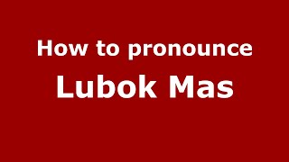 How to pronounce Lubok Mas