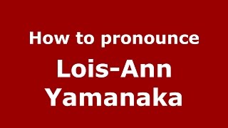 How to pronounce Lois-Ann Yamanaka