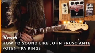 How To Sound Like John Frusciante on Guitar | Potent Pairings